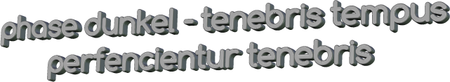 phase dunkel - tenebris tempus         perfencientur tenebris